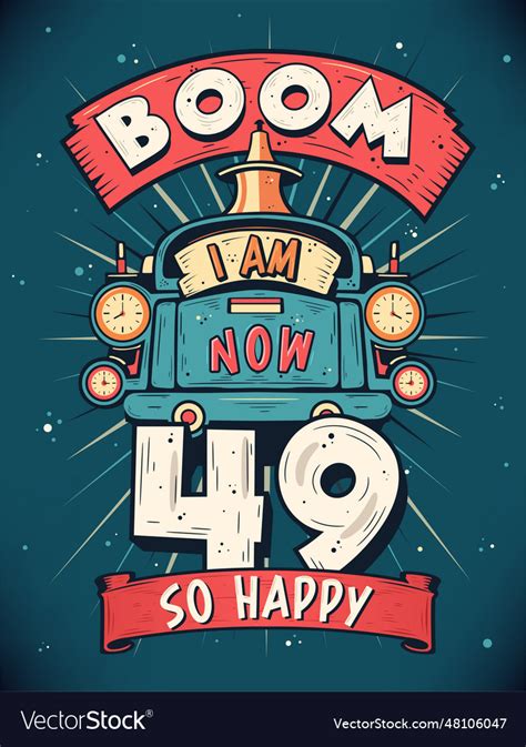 Boom I Am Now 49 So Happy 49th Birthday Gift Vector Image