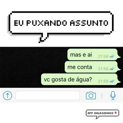 eu puxando assunto Engraçado Conversas engraçadas Piadas