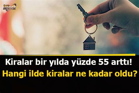 Kiralar bir yılda yüzde 55 arttı Hangi ilde kiralar ne kadar oldu