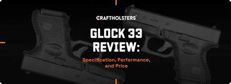 Glock 33 Review: Specification, Performance, and Price | Craft Holsters®