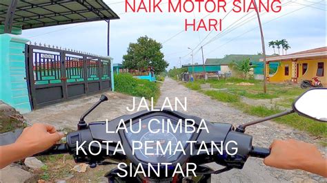 NAIK MOTOR SIANG HARI DI JALAN LAU CIMBA KOTA PEMATANG SIANTAR YouTube