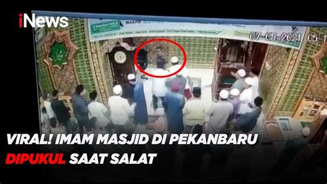 Viral Imam Masjid Di Pekanbaru Dipukul Saat Salat Inews Malam