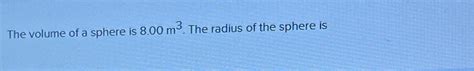 Solved The volume of a sphere is 8.00m3. ﻿The radius of the | Chegg.com