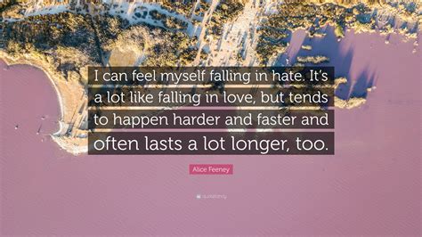 Alice Feeney Quote: “I can feel myself falling in hate. It’s a lot like