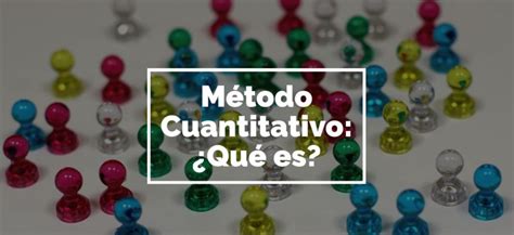 Método Cuantitativo Qué Es Y 13 Características Principales