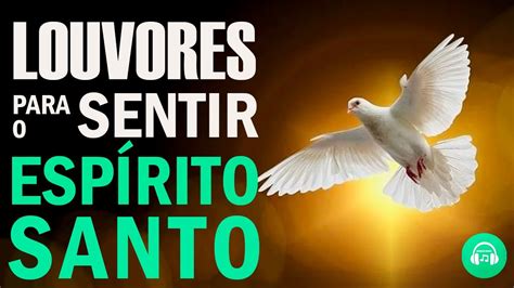 Louvores Para Sentir O Esp Rito Santo As Melhores M Sicas Gospel