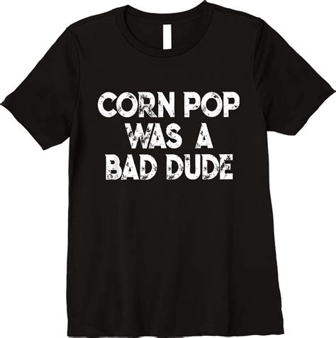 Funny Meme T Shirt Corn Pop Was A Bad Dude Not Scary Tees Design