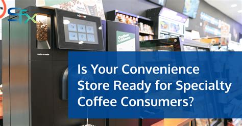 Is Your Convenience Store Ready for Specialty Coffee Consumers?