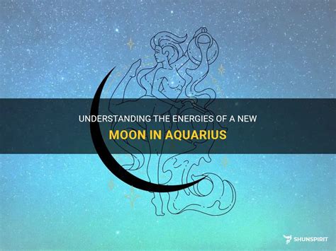 Understanding The Energies Of A New Moon In Aquarius ShunSpirit