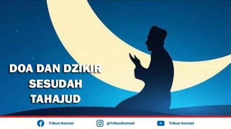 Bacaan Doa Setelah Sholat Tahajud Agar Cepat Terkabul Lengkap Latin