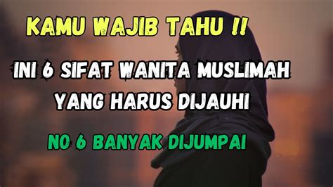 KAMU WAJIB TAHU INI 6 SIFAT WANITA MUSLIMAH YANG HARUS DIJAUHI YouTube