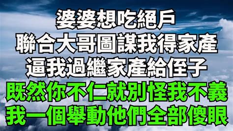 婆婆想吃絕戶聯合大哥謀圖我得家產逼我過繼家產給侄子既然你們不仁就別怪我不義我一個舉動他們全部傻眼心靈風鈴 落日溫情 情感故事 花