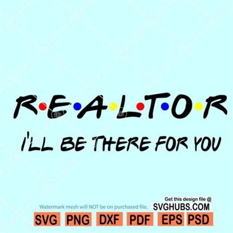 Realtor I Ll Be There For You Svg Realtor Svg File Realtor Friends