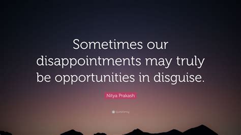 Nitya Prakash Quote “sometimes Our Disappointments May Truly Be