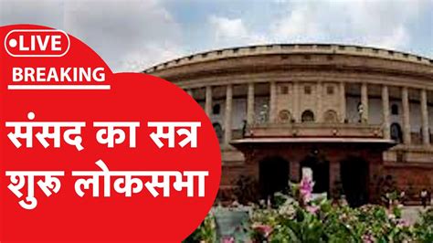 Lok Sabha Live संसद के बजट सत्र का दूसरा चरण आज से शुरू संसद सत्र 6