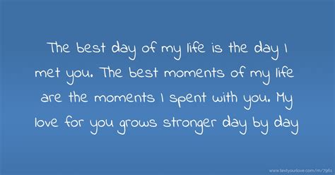 The Best Day Of My Life Is The Day I Met You The Best Text