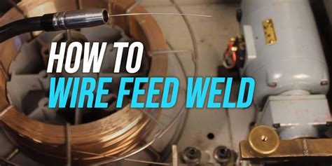 How To Wire Feed Weld Step By Step Guide Weldingwatch