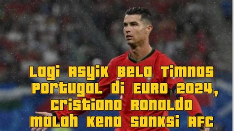 Lagi Asyik Bela Timnas Portugal Di EURO 2024 Cristiano Ronaldo Malah