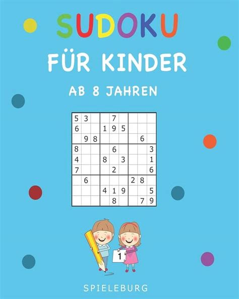 Sudoku für Kinder ab 8 Jahren 200 Sudoku Rätsel für Kinder ab 8 Jahren