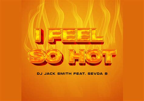 Dj Jack Smiths Latest Hit I Feel So Hot Ft Sevda B Sparks Dancefloor Fever JamSphere