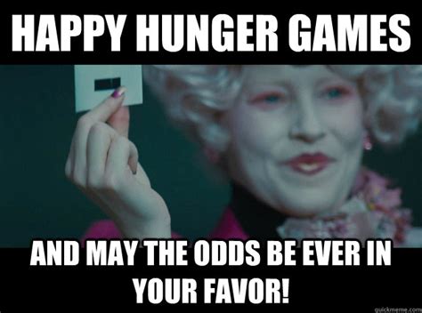 Happy Hunger Games And May The Odds Be Ever In Your Favor Hunger