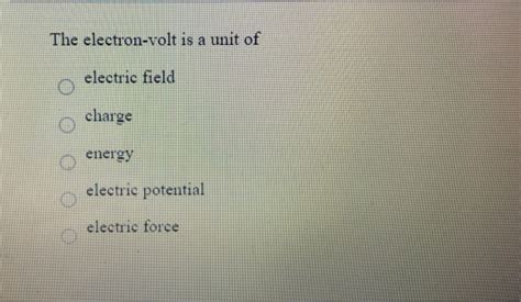 Solved The electron-volt is a unit of electric field charge | Chegg.com