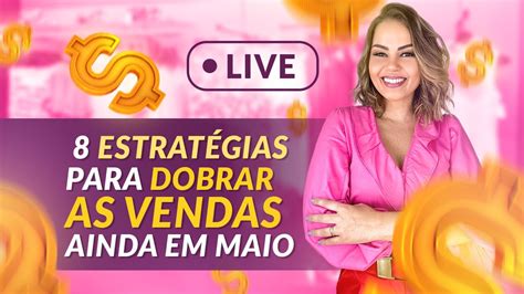 Live Estrat Gias Para Dobrar As Vendas Ainda No M S De Maio Youtube