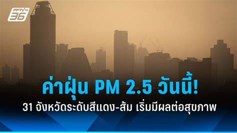 ค่าฝุ่น Pm 25 วันนี้ 31 จังหวัดระดับสีส้ม เริ่มมีผลกระทบต่อสุขภาพ