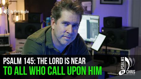 Psalm 145 The Lord Is Near To All Who Call Upon Him Chris Muglia