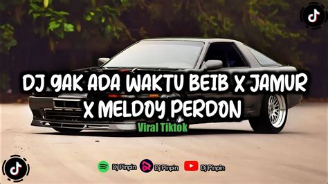 Dj Gak Ada Waktu Beib X Jamur X Meldoy Perdon Viral Tiktok Youtube