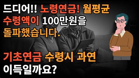 긴급속보 노령연금 월평균 급여액 100만원 돌파 노령연금 100만원 이상 받으면 기초연금 수령시 과연 이득일까요 기초연금