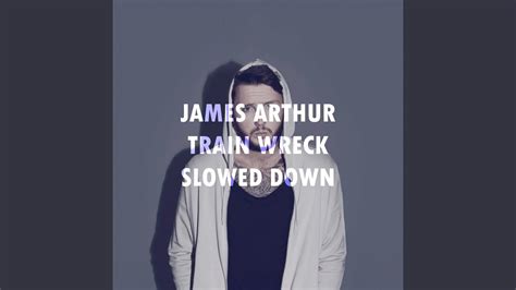 James Arthur Train Wreck Slowed Down Youtube