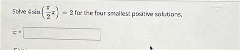 Solved Solve 4sin π2x 2 for the four smallest positive Chegg