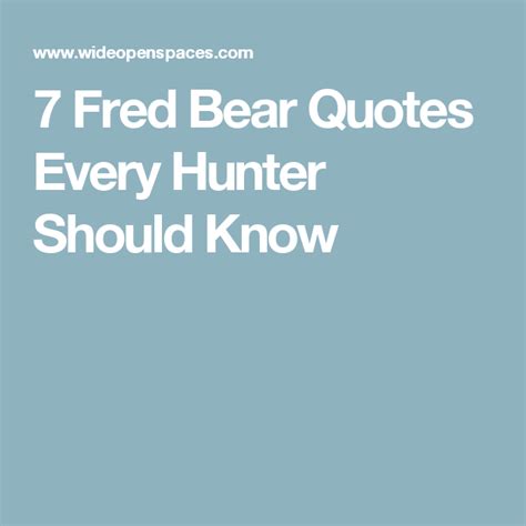 7 Fred Bear Quotes For Every Hunter To Remember Bear Quote Quotes Fred