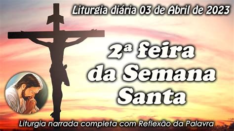 LITURGIA DO DIA 03 DE ABRIL SEGUNDA FEIRA DA SEMANA SANTA LITURGIA