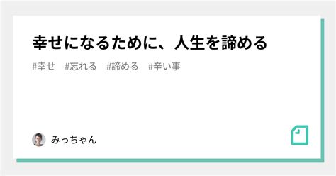 幸せになるために、人生を諦める｜みっちゃん