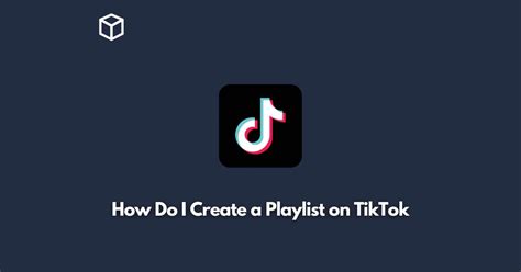 How Do I Create A Playlist On Tiktok Programming Cube