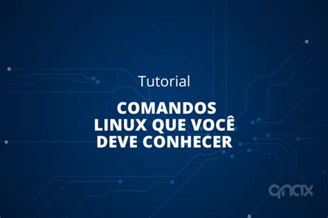 45 Comandos Linux Que Você Deve Conhecer Qnax