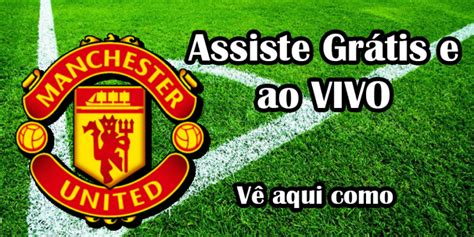 Assistir A Jogos Do Manchester United Ao Vivo De Forma R Pida E Gr Tis