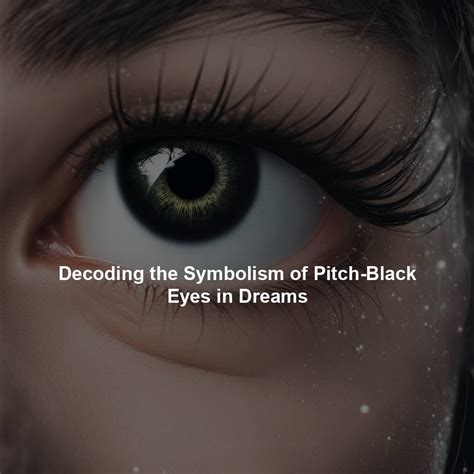 Decoding the Symbolism of Pitch-Black Eyes in Dreams