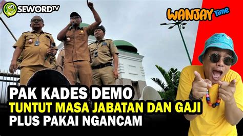 Sijay PAK KADES DEMO TUNTUT MASA JABATAN DAN GAJI PLUS PAKAI NGANCAM