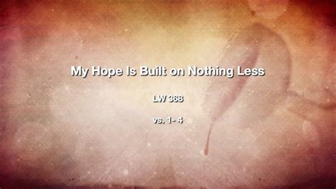 My Hope Is Built On Nothing Less Lw 368 Christian Church Hymn