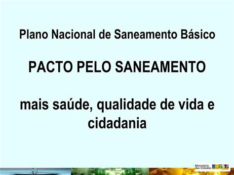 PPT Plano Nacional De Saneamento B Sico PACTO PELO SANEAMENTO Mais Sa