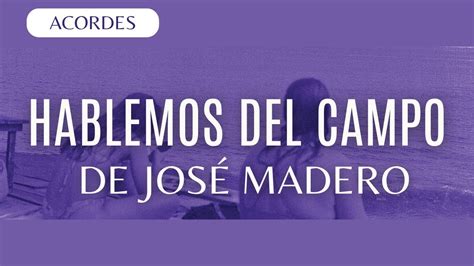 Hablemos del Campo José Madero ACORDES YouTube