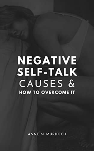 Negative Self Talk Causes How To Overcome It And Transform Your Life