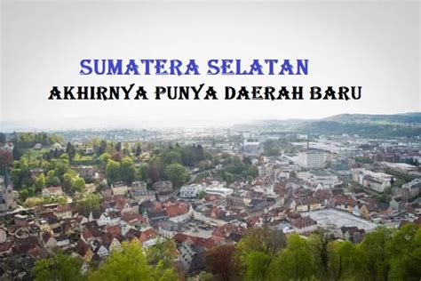 Kemendagri Setujui Kabupaten Di Sumatera Selatan Resmi Bentuk Daerah