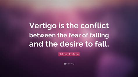 Salman Rushdie Quote Vertigo Is The Conflict Between The Fear Of