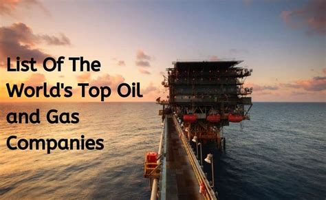 List Of The Worlds Top Oil And Gas Companies 2025 Updated List