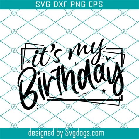 Its My Birthday Svg Birthday Svg Birthday Saying Svg Birthday Shirt