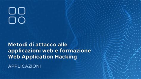 Metodi Di Attacco Alle Applicazioni Web E Formazione Web Application